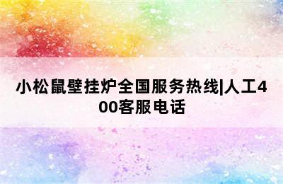 小松鼠壁挂炉全国服务热线|人工400客服电话